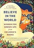 Believe In the World: Wisdom for Grown-Ups from Children's Books