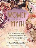 Women of Myth: From Deer Woman and Mami Wata to Amaterasu and Athena, Your Guide to the Amazing and Diverse Women from World Mythology