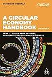 A Circular Economy Handbook: How to Build a More Resilient, Competitive and Sustainable Business