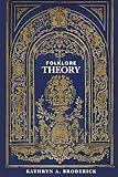 Folklore Theory: Foundations, Frontiers, and Futures: A Comprehensive Guide for the 21st-Century Scholar (Critical Folklore Studies)