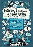 Teen Boy’s Workbook to Master Anxiety and Social Skills:: Unleashing Proven CBT Skills to Identify Triggers, Manage Stress and Anxiety. Survive and Thrive in Your Teenage Years.