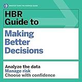 HBR Guide to Making Better Decisions: HBR Insights Series