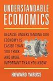 Understandable Economics: Because Understanding Our Economy Is Easier Than You Think and More Important Than You Know