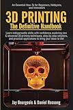 3D PRINTING The Definitive Handbook: An Essential How-To for Beginners, Hobbyists, and Innovators