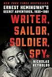 Writer, Sailor, Soldier, Spy: Ernest Hemingway's Secret Adventures, 1935–1961