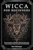 Wicca for Beginners: Wiccan Traditions and Beliefs, Witchcraft Philosophy, Practical Magic, Candle, Crystals and Herbal Rituals