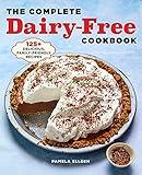 The Complete Dairy Free Cookbook: 125+ Delicious, Family-Friendly Recipes