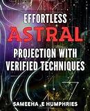 Effortless Astral Projection with Verified Techniques: Unlock the Power of Your Mind: Simple Methods for Successful Astral Projection