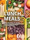 Lunch Meals: Make the Middle of the Day Everyone's Favorite Time with Delicious Ethnic Inspired Meals from Mexican to Indian, Plus Much More (Lunch Box Meals for Adults)