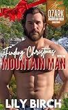 Finding Christmas With The Mountain Man: Grumpy Sunshine Mountain Man Romance 1 Hour Short Read (Ozark Mountain Men Christmas Romance)