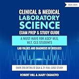 Clinical & Medical Laboratory Science Exam Prep & Study Guide 2024-2025: A Must-Have for ASCP MLS, MLT, CLS Students Lab Values and Diagnosis of Diseases Over 200 Detailed Q&A & 21 Full Case study