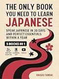 The Only Book You Need to Learn Japanese: 5 Books in 1: Speak Japanese in 30 Days and Perfect Essentials Within a Year