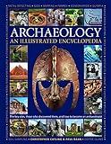 An Illustrated Encyclopedia of Archaeology: The Key Sites, Those who Discovered Them, and How to Become an Archaeologist