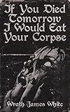 If You Died Tomorrow I Would Eat Your Corpse: Poems of the erotic, the romantic, the violent, and the grotesque
