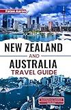 New Zealand and Australia Travel Guide: Your Companion to Iconic Landmarks, Scenic Experiences, and Cultural Discoveries Across Two Unforgettable Destinations