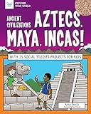 Ancient Civilizations: Aztecs, Maya, Incas!: With 25 Social Studies Projects for Kids (Explore Your World)