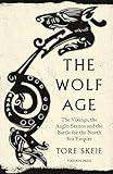 The Wolf Age: The Vikings, the Anglo-Saxons and the Battle for the North Sea Empire