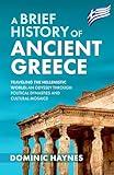 A Brief History of Ancient Greece: Traveling the Hellenistic World: An Odyssey Through Political Dynasties and Cultural Mosaics