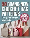 50 Brand-New Crochet Bag Patterns That Actually Work: Practical, Stylish & Seasonal Projects for Beginners and Beyond – Everyday Totes, Statement Bags & Holiday Gift Ideas