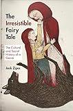 The Irresistible Fairy Tale: The Cultural and Social History of a Genre