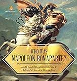 Who Was Napoleon Bonaparte? World Leader Biographies Grade 5 Children's Historical Biographies