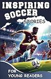 Inspiring Soccer Stories for Young Readers: Mastering the Mental Toughness and Winning Mindset Strategies to Become an Amazing Soccer Player (Inspirational Sports Stories for Greatest Young Athletes)