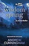 Wisdom Spring: An Alaska Thriller (The Alaska Thrillers Series Book 1)