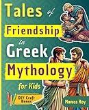 Tales of Friendship in Greek Mythology for Kids: Heroic Bonds and Fun Adventures from Legendary Myths