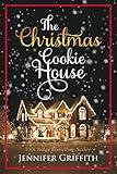 The Christmas Cookie House: A Sweet Holiday Romance (Christmas House Romances Book 1)