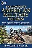 The Complete American Military Pilgrim: Guide to 250 Battlefields, Forts, Warships, Museums and Other Places Every American Military History Enthusiast Should See