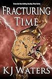 Fracturing TIme: A Time Travel Thriller Packed with Suspense and Nonstop Action (Stealing Time Series Book 4)