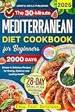 Mediterranean Diet Cookbook for Beginners: 2000 Days with 30-Minute Simple & Delicious Recipes for Energy, Balance, and Lasting Health, Including 28-Day Meal Plan