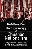 The Psychology of Christian Nationalism: Why People Are Drawn In and How to Talk Across the Divide