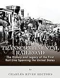 The Transcontinental Railroad: The History and Legacy of the First Rail Line Spanning the United States