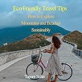 Eco Friendly Travel Tips: How to Explore Mountains and Beaches Sustainably