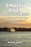 AMAZON RIVER CRUISE TRAVEL GUIDE: An Unforgettable Journey Through Nature and Heritage