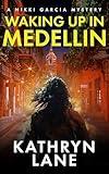 Waking Up in Medellin: Gripping international mystery and crime with nail-biting suspense (Nikki Garcia Mystery)