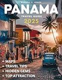 Panama Travel Guide 2025: Explore the Heart of Central America – From the Iconic Panama Canal to Hidden Islands, Lush Rainforests, and Vibrant Cities, Uncover the Best Adventures and Local Secrets"