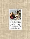The Ultimate Cookbook for Sunday Suppers: Gathering Ideas and Seasonal Recipes Inspired by the Vision of Dr. Karen Mordechai to Warm Every Table