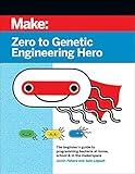 Zero to Genetic Engineering Hero: The beginner's guide to programming bacteria at home, school, & in the makerspace