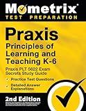 Praxis Principles of Learning and Teaching K-6: Praxis PLT 5622 Exam Secrets Study Guide, Practice Test Questions, Detailed Answer Explanations: [2nd Edition]