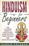 Hinduism for Beginners - The Ultimate Guide to Hindu Gods, Hindu Beliefs, Hindu Rituals and Hindu Religion