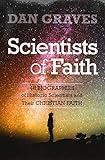 Scientists of Faith: Forty-Eight Biographies of Historic Scientists and Their Christian Faith