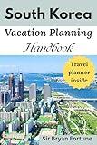south korea vacation planning handbook: Complete Travel Guide for tourists and new visitors