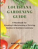 Louisiana Gardening Guide: A Handbook For Growing &Maintaining a Thriving Garden in Southern Louisiana
