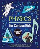 Physics for Curious Kids: An Illustrated Introduction to Energy, Matter, Forces, and Our Universe! (Curious Kids, 4)