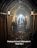 Underground and Underwater in World War I: The History and Legacy of the Hidden Fighting during the Great War