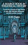 A Source Book in Theatrical History: Twenty-five centuries of stage history in more than 300 basic documents and other primary material