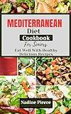 Mediterranean Diet Cookbook For Seniors: Easy Steps To Eat Well With Healthy Delicious Recipes
