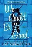 We Could Be So Good: A Novel